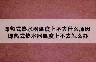 即热式热水器温度上不去什么原因 即热式热水器温度上不去怎么办